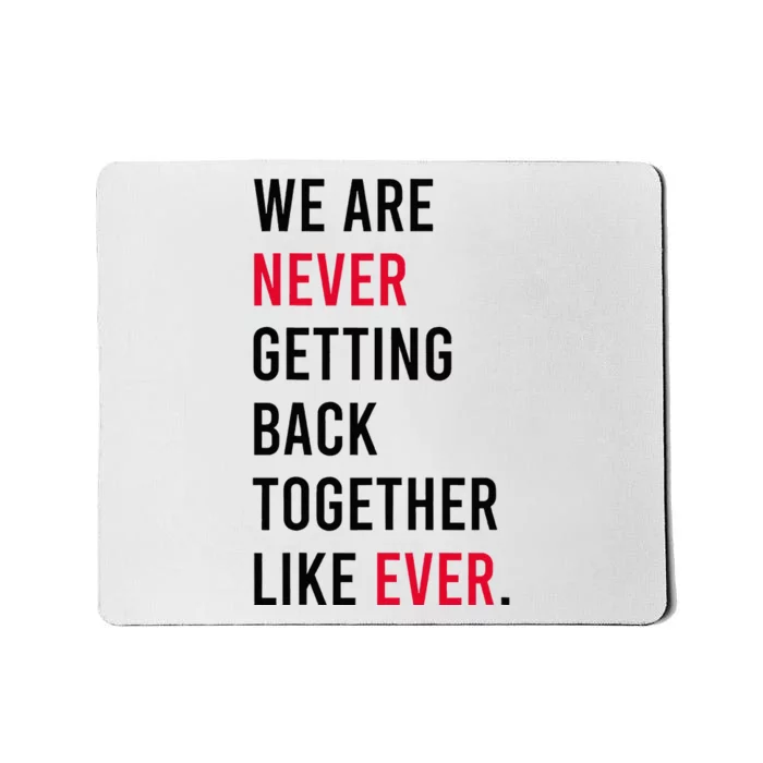 We Are Never Getting Back Together Like Ever Mousepad