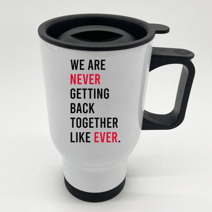 We Are Never Getting Back Together Like Ever Front & Back Stainless Steel Travel Mug