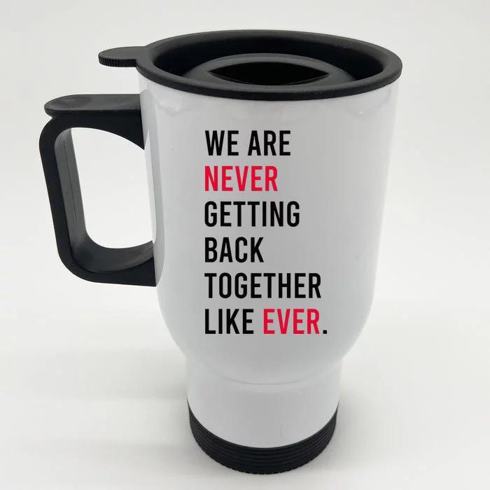 We Are Never Getting Back Together Like Ever Front & Back Stainless Steel Travel Mug