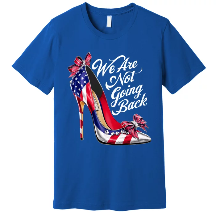 We Are Not Going Back Like Ever Cute Gift Premium T-Shirt