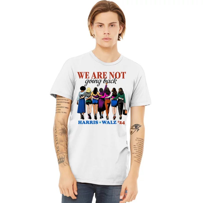 We Are Not Going Back Kamala Harris Waltz 24 Madam President Premium T-Shirt