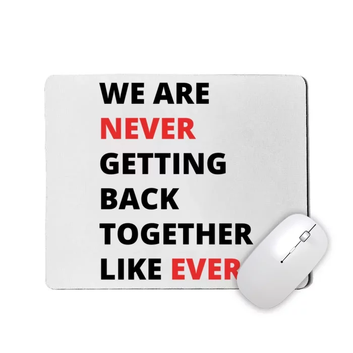 We Are Never Getting Back Together Like Ever Mousepad