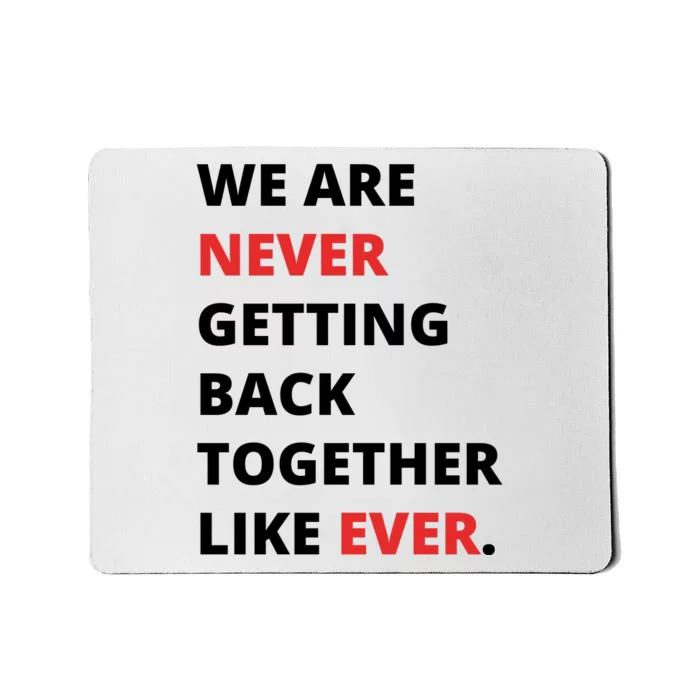 We Are Never Getting Back Together Like Ever Mousepad