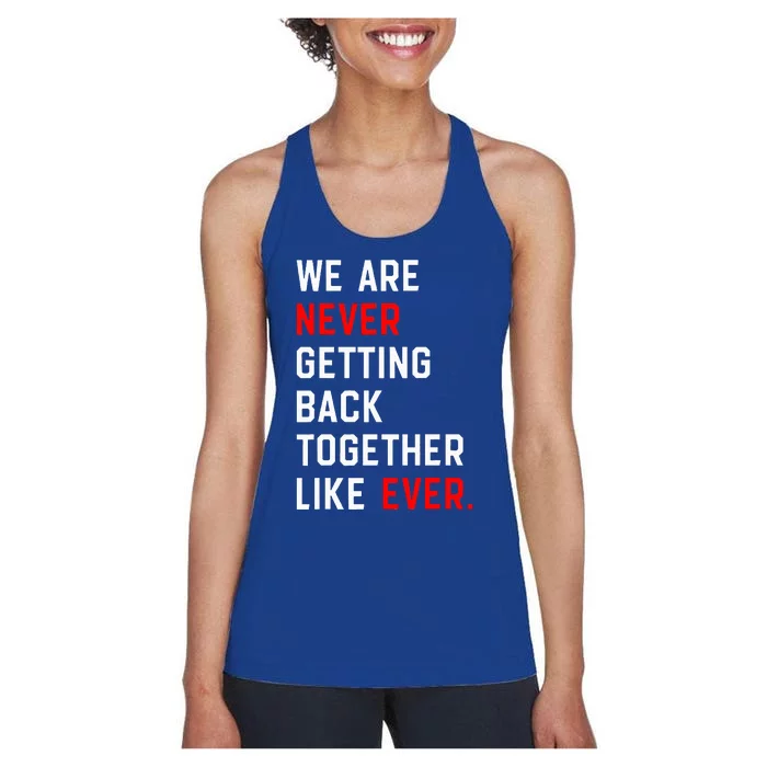 We Are Never Getting Back Together Like Ever Women's Racerback Tank