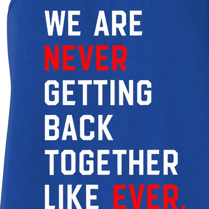 We Are Never Getting Back Together Like Ever Women's Racerback Tank