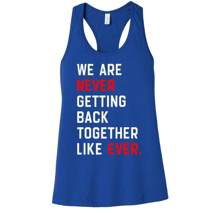 We Are Never Getting Back Together Like Ever Women's Racerback Tank