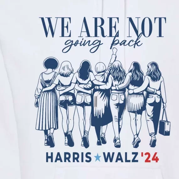 We Are Not Going Back Kamala Harris Waltz 24 Madam President Premium Hoodie