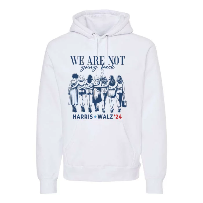 We Are Not Going Back Kamala Harris Waltz 24 Madam President Premium Hoodie