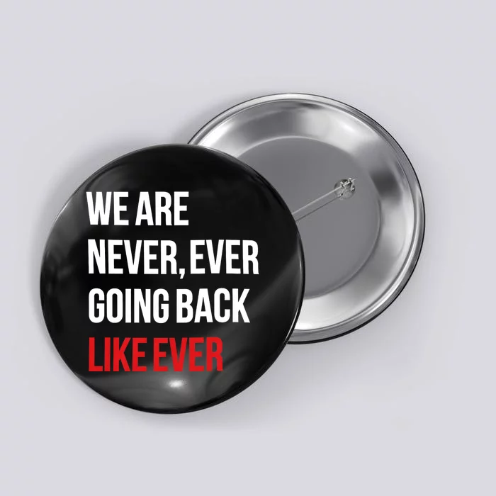 We Are Never Ever Going Back Like Ever Feminist Button