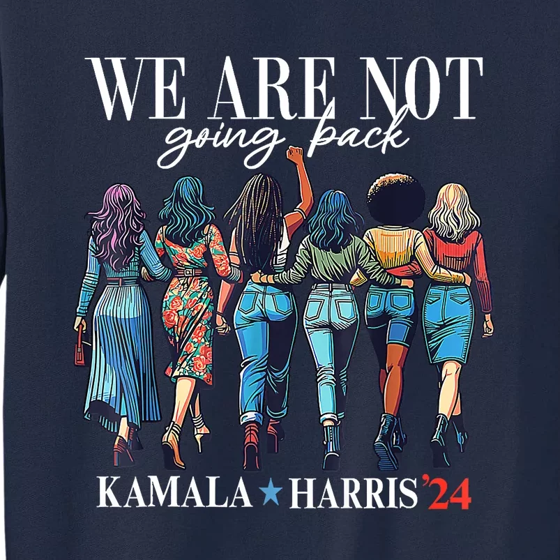 We Are Not Going Back Kamala Harris Waltz 24 Madam President Tall Sweatshirt