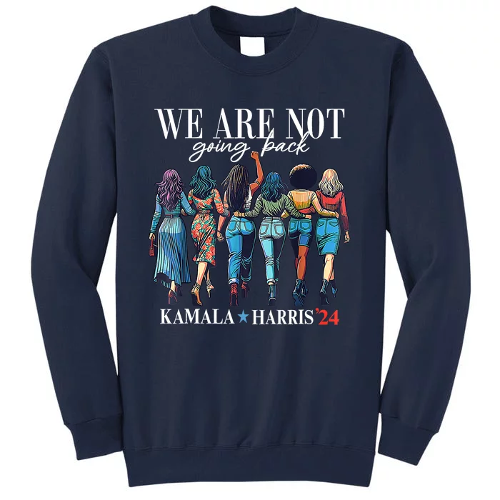 We Are Not Going Back Kamala Harris Waltz 24 Madam President Tall Sweatshirt