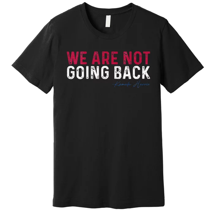 We Are Not Going Back 2024 Premium T-Shirt