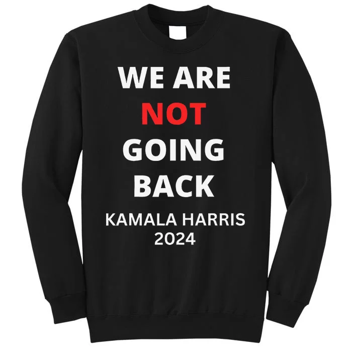 We Are Not Going Back Kamala Harris Tall Sweatshirt