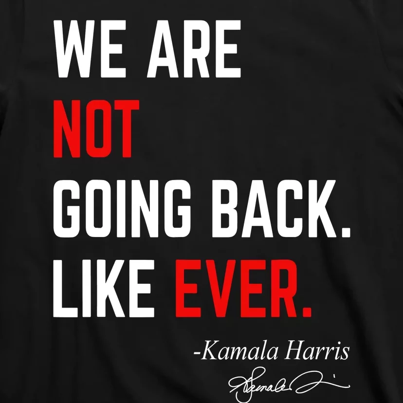 We Are Not Going Back Like Ever Kamala Harris 2024 T-Shirt