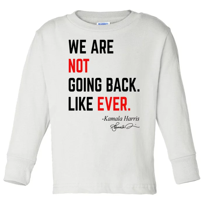 We Are Not Going Back Like Ever Kamala Harris 2024 Toddler Long Sleeve Shirt