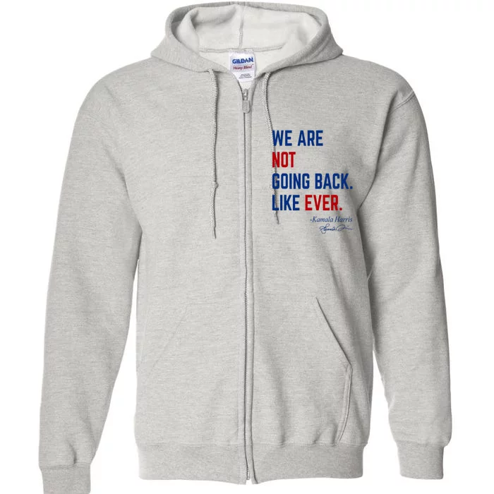 We Are Not Going Back Like Ever Kamala Harris 2024 Full Zip Hoodie