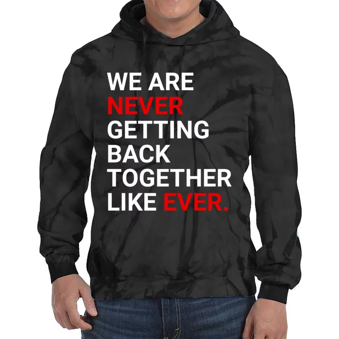 We Are Never Getting Back Together Like Ever Tie Dye Hoodie