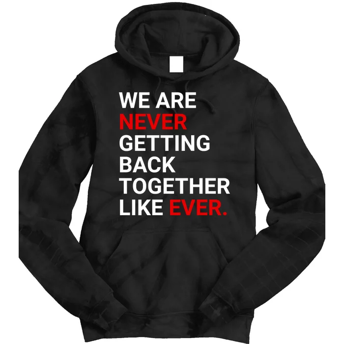 We Are Never Getting Back Together Like Ever Tie Dye Hoodie