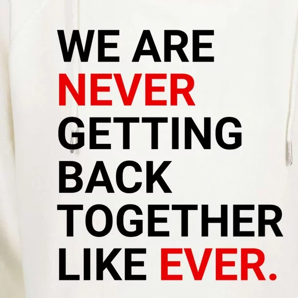 We Are Never Getting Back Together Like Ever Womens Funnel Neck Pullover Hood