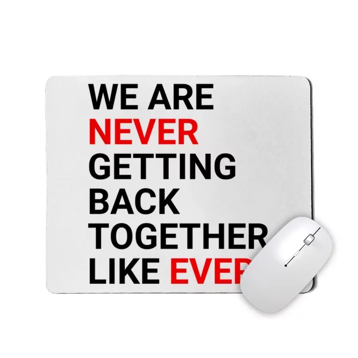 We Are Never Getting Back Together Like Ever Mousepad