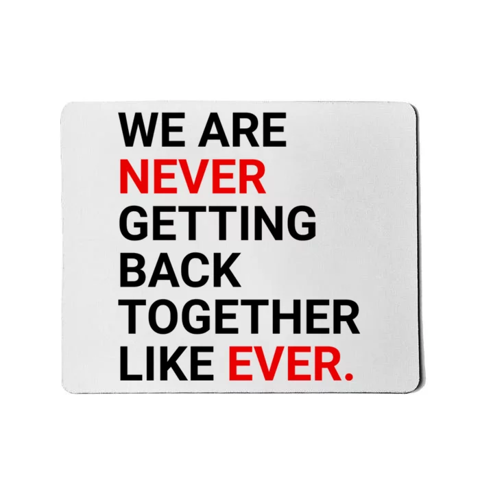 We Are Never Getting Back Together Like Ever Mousepad