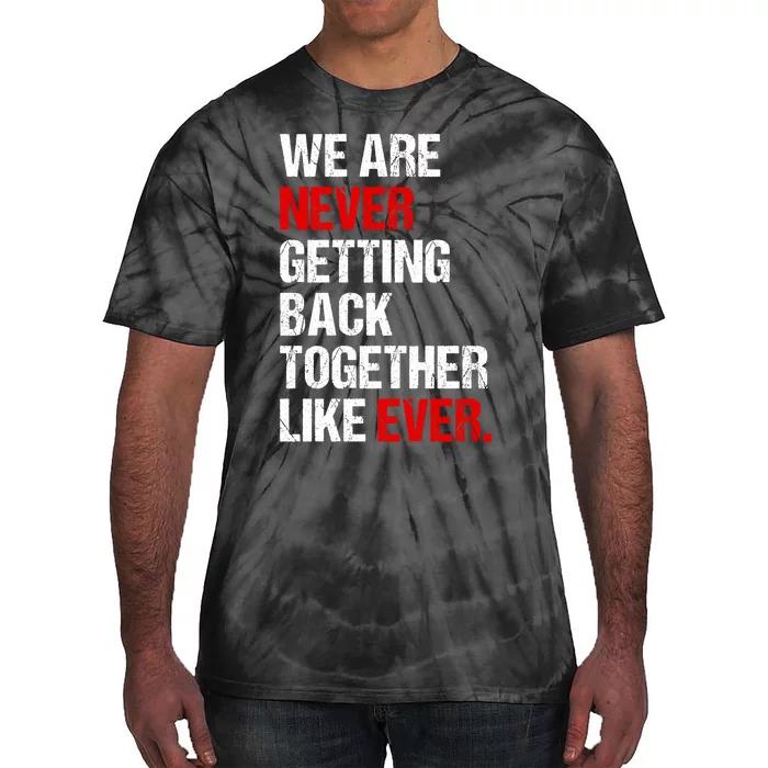 We Are Never Getting Back Together Like Ever Tie-Dye T-Shirt