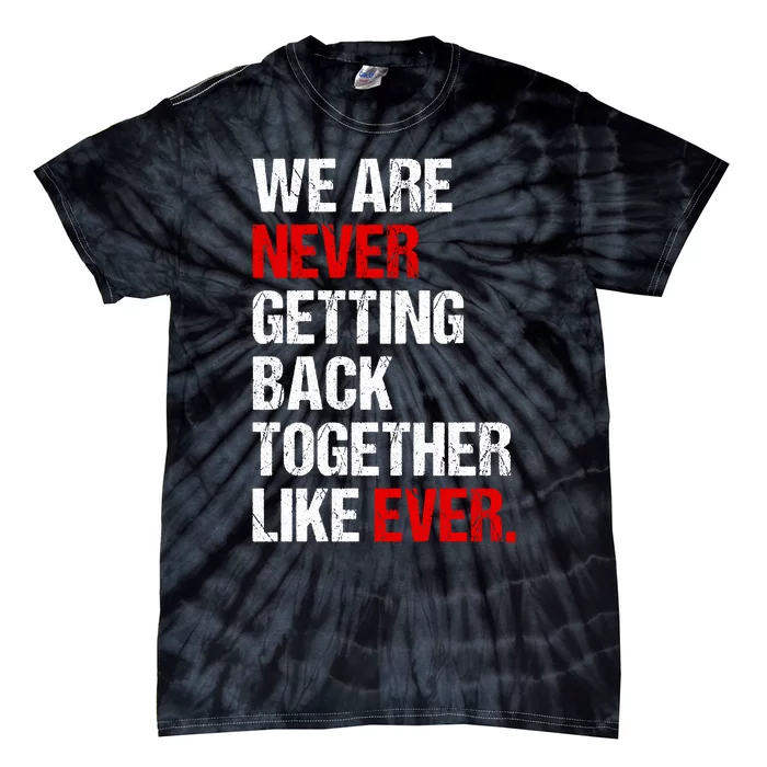 We Are Never Getting Back Together Like Ever Tie-Dye T-Shirt