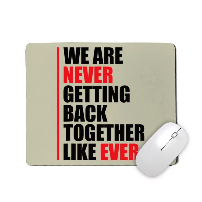 We Are Never Getting Back Together Like Ever Statement Mousepad