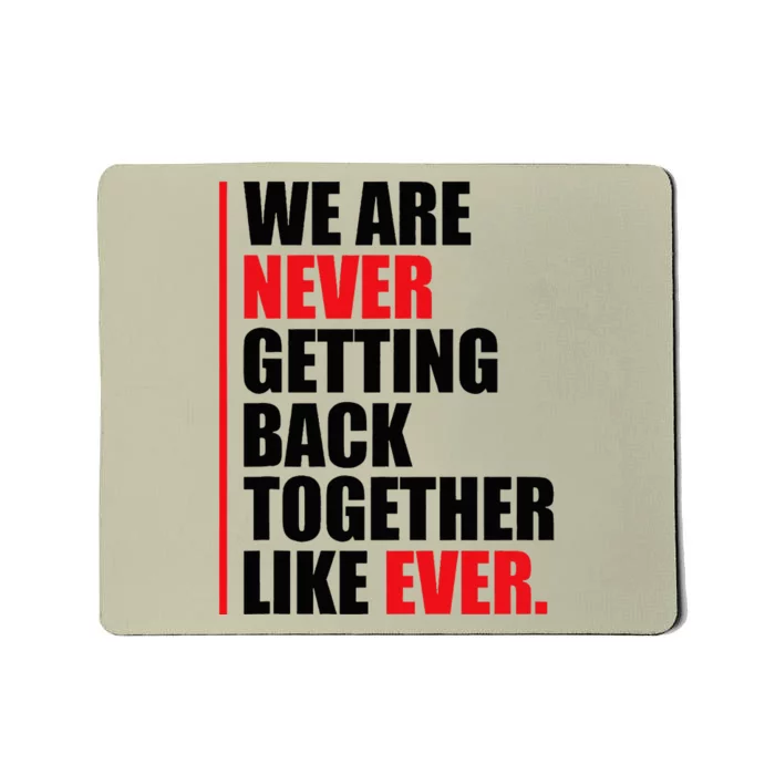 We Are Never Getting Back Together Like Ever Statement Mousepad