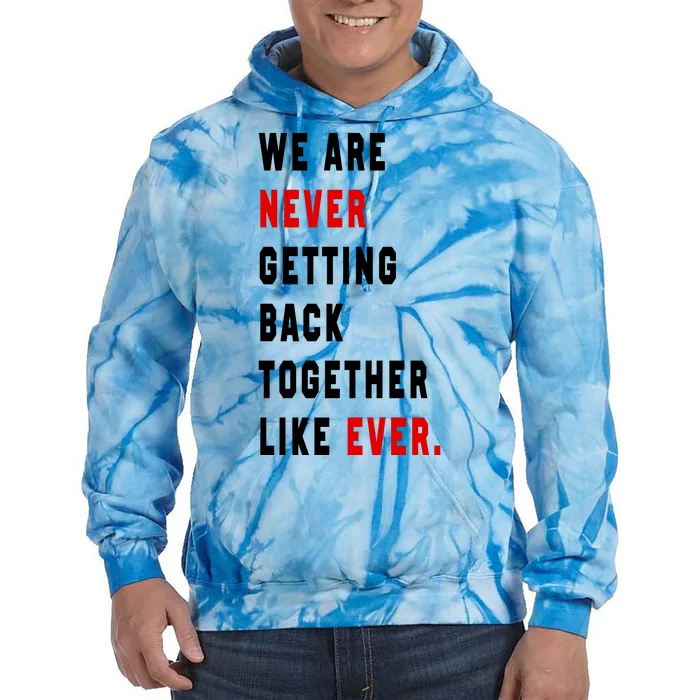 We Are Never Getting Back Together Like Ever Tie Dye Hoodie