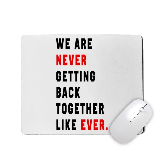 We Are Never Getting Back Together Like Ever Mousepad