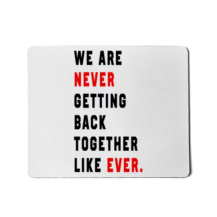 We Are Never Getting Back Together Like Ever Mousepad