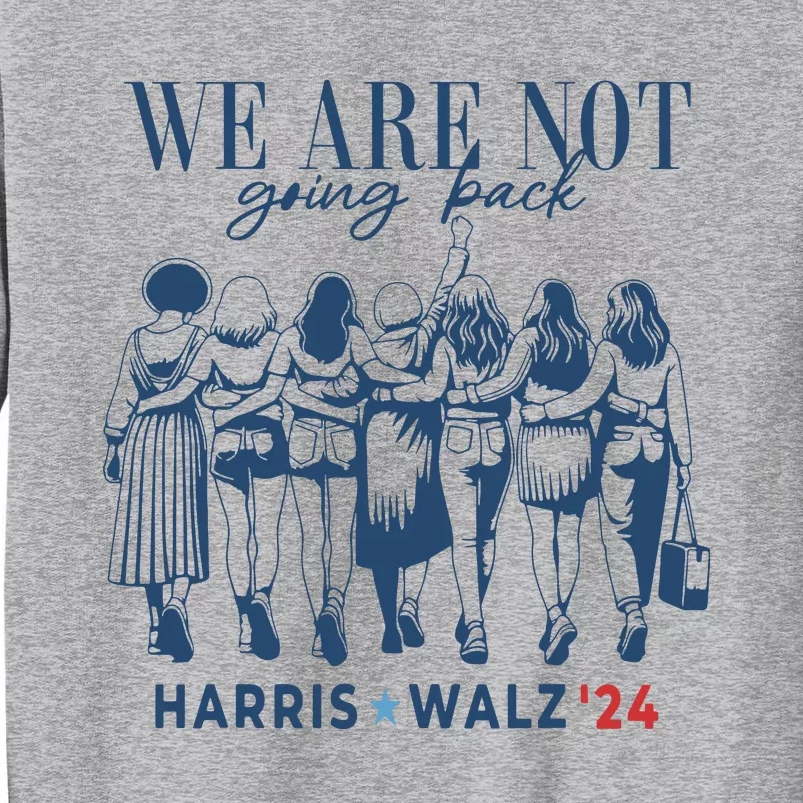 We Are Not Going Back Kamala Harris Waltz 24 Madam President Tall Sweatshirt