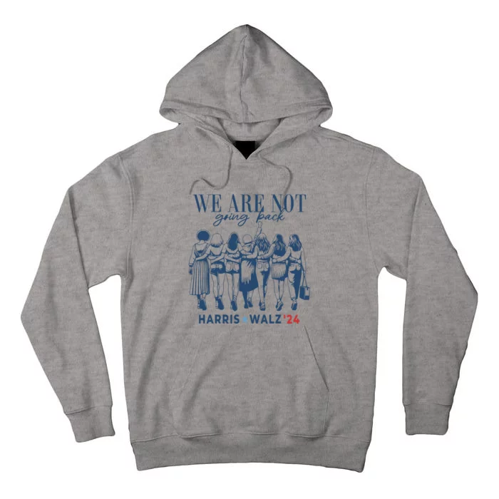 We Are Not Going Back Kamala Harris Waltz 24 Madam President Tall Hoodie