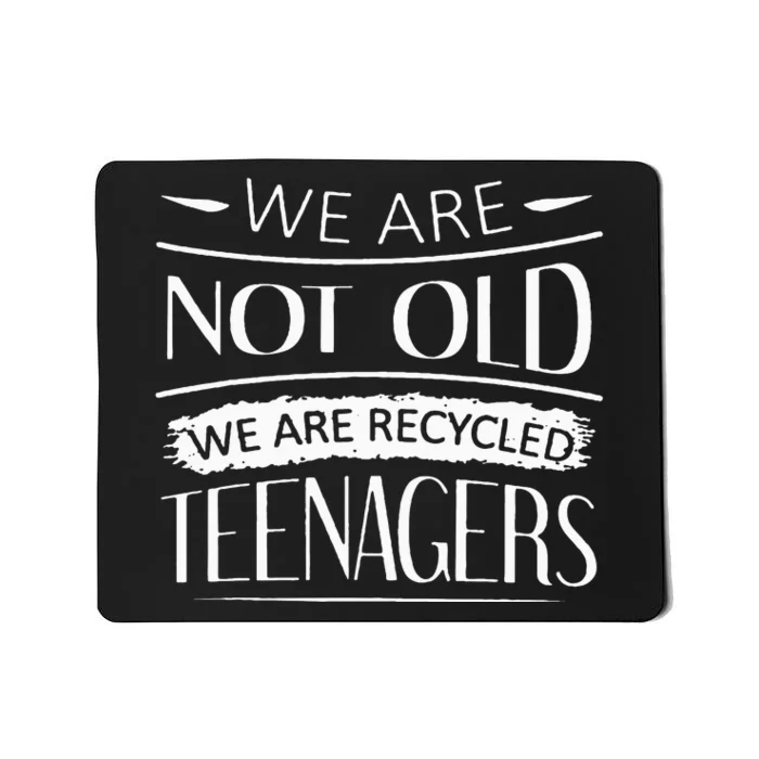 We are not old we are recycled teenagers Mousepad