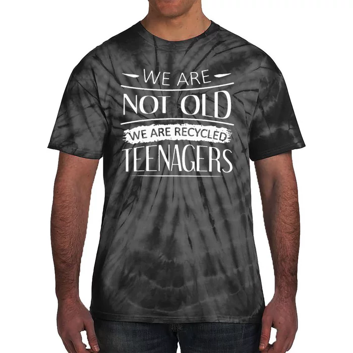 We are not old we are recycled teenagers Tie-Dye T-Shirt