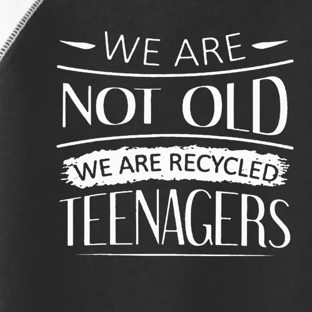 We are not old we are recycled teenagers Toddler Fine Jersey T-Shirt