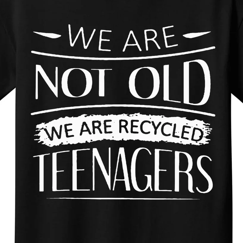 We are not old we are recycled teenagers Kids T-Shirt