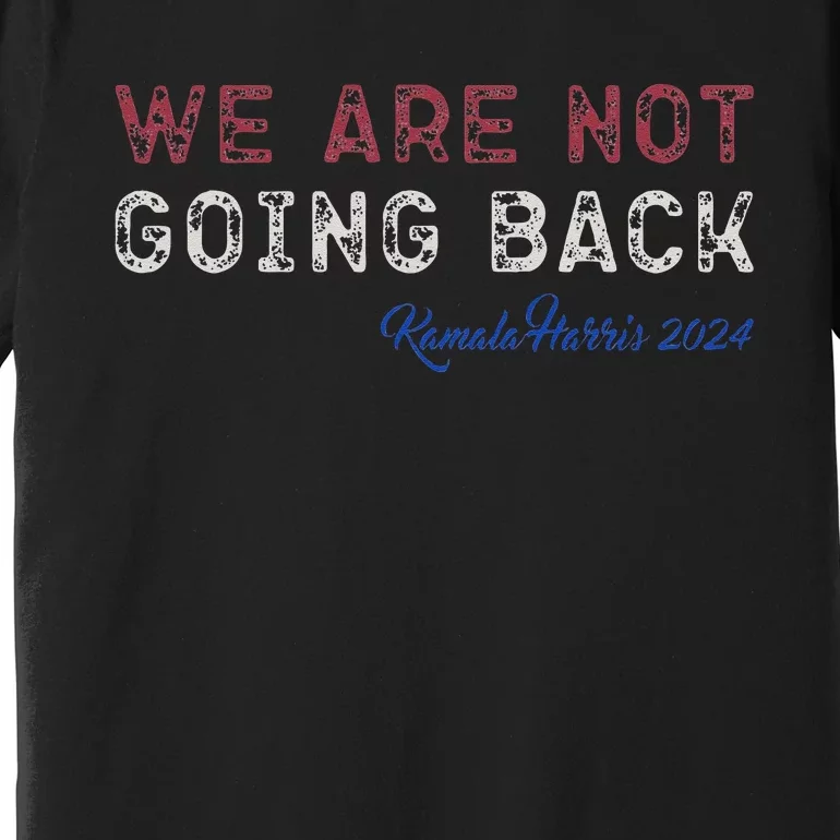 We Are Not Going Back President Kamalaharris 2024 Premium T-Shirt