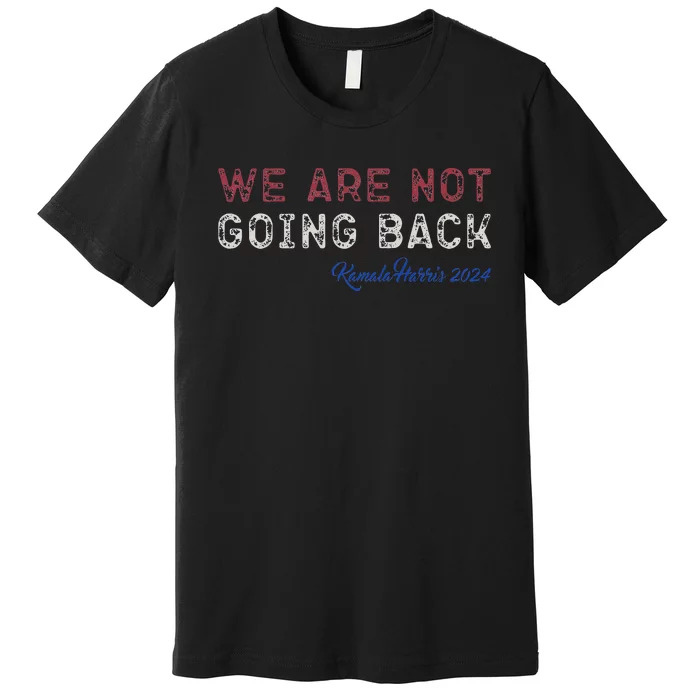 We Are Not Going Back President Kamalaharris 2024 Premium T-Shirt