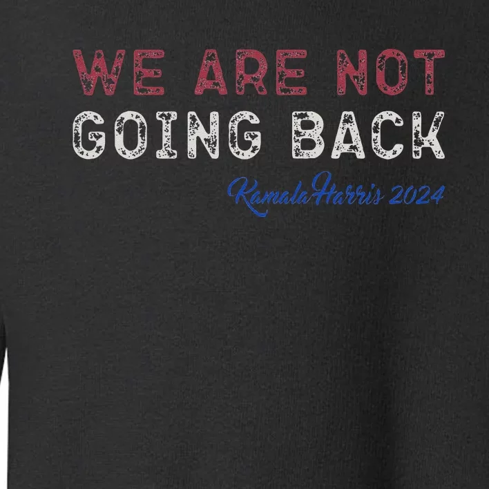 We Are Not Going Back President Kamalaharris 2024 Toddler Sweatshirt