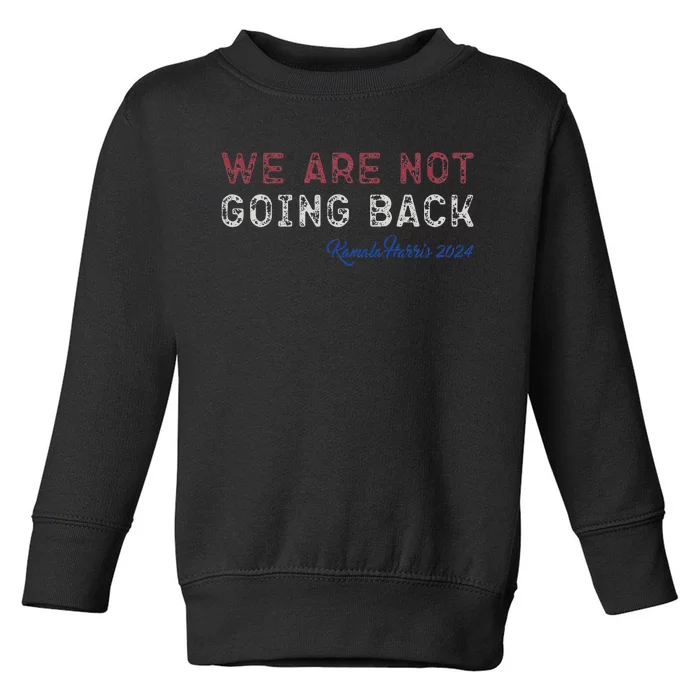 We Are Not Going Back President Kamalaharris 2024 Toddler Sweatshirt