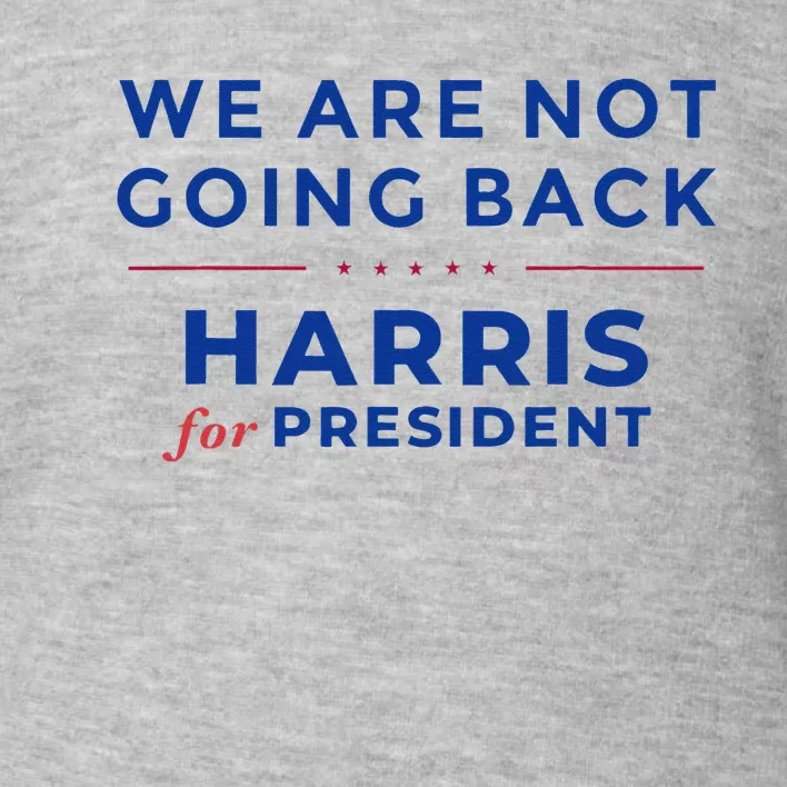 We Are Not Going Back Harris For President Kamala 2024 Toddler Sweatshirt