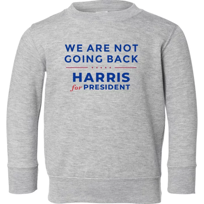 We Are Not Going Back Harris For President Kamala 2024 Toddler Sweatshirt