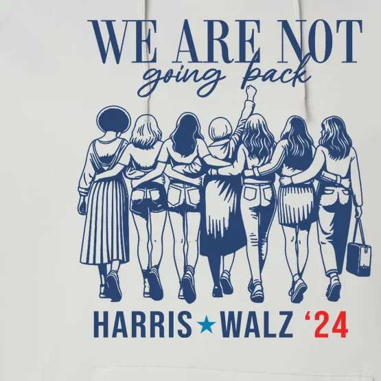 We Are Not Going Back Kamala Harris Waltz 24 Eleciton Performance Fleece Hoodie