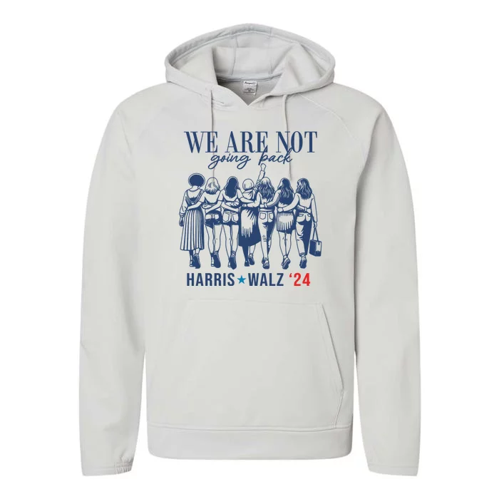 We Are Not Going Back Kamala Harris Waltz 24 Eleciton Performance Fleece Hoodie