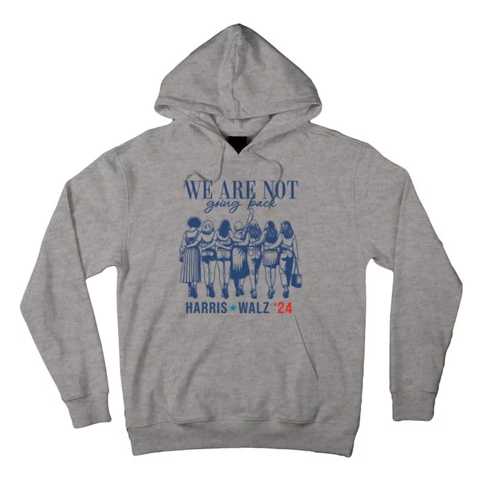 We Are Not Going Back Kamala Harris Waltz 24 Eleciton Tall Hoodie