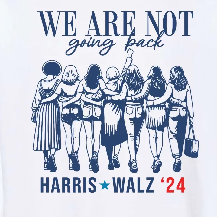 We Are Not Going Back Kamala Harris Waltz 24 Eleciton Garment-Dyed Sweatshirt