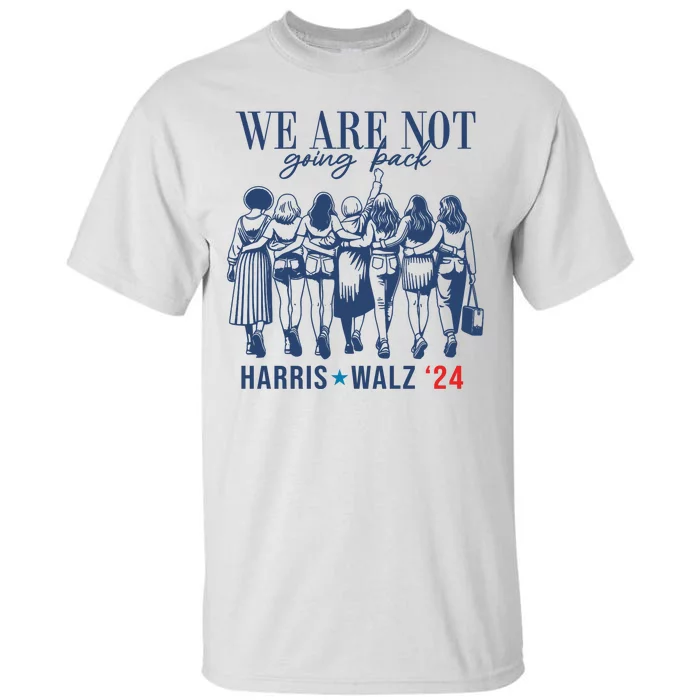 We Are Not Going Back Kamala Harris Waltz 24 Eleciton Tall T-Shirt