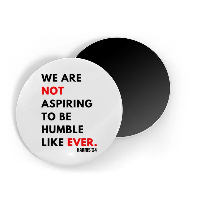 We Are Not Aspiring To Be Humble Like Ever Kamala Harris Magnet